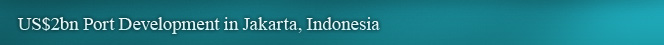 US$2bn Port Development in Jakarta, Indonesia