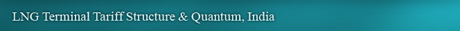 LNG Terminal Tariff Structure & Quantum, India